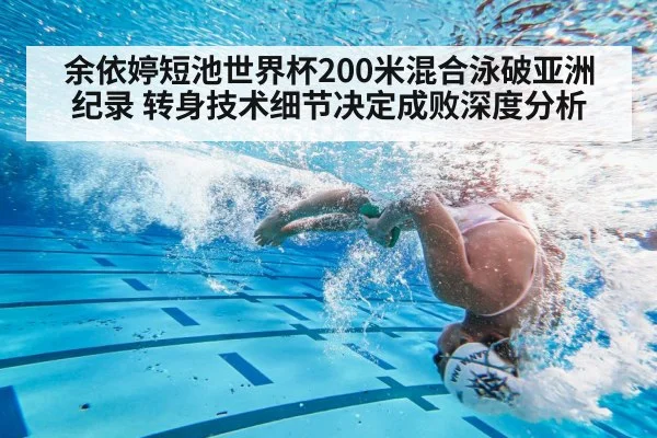 余依婷短池世界杯200米混合泳破亚洲纪录 转身技术细节决定成败深度分析