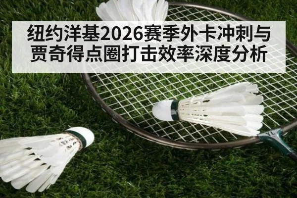 纽约洋基2026赛季外卡冲刺与贾奇得点圈打击效率深度分析