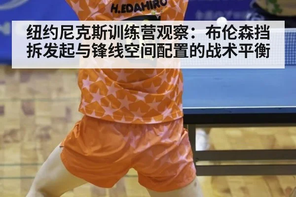 纽约尼克斯训练营观察：布伦森挡拆发起与锋线空间配置的战术平衡